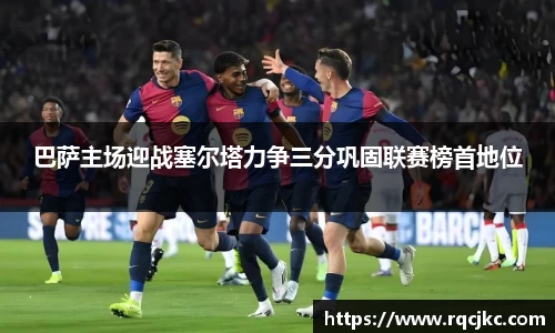 巴萨主场迎战塞尔塔力争三分巩固联赛榜首地位